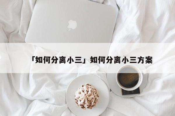 「如何分离小三」如何分离小三方案