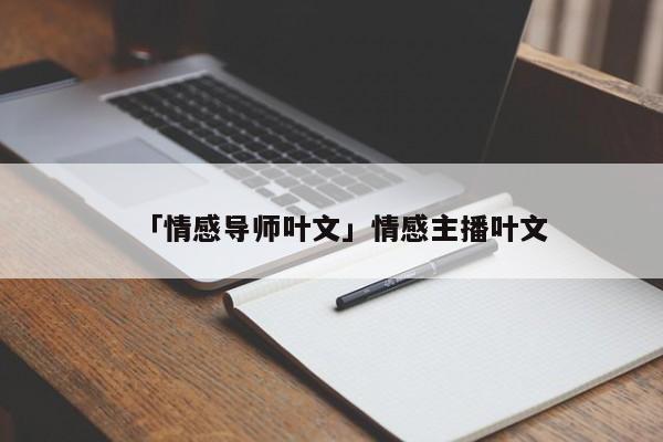 「情感导师叶文」情感主播叶文