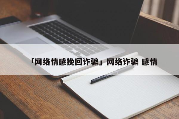 「网络情感挽回诈骗」网络诈骗 感情