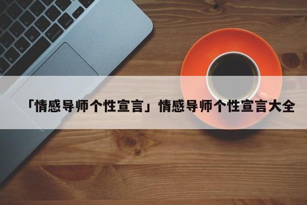 「情感导师个性宣言」情感导师个性宣言大全