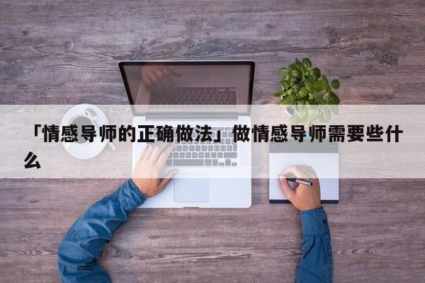 「情感导师的正确做法」做情感导师需要些什么