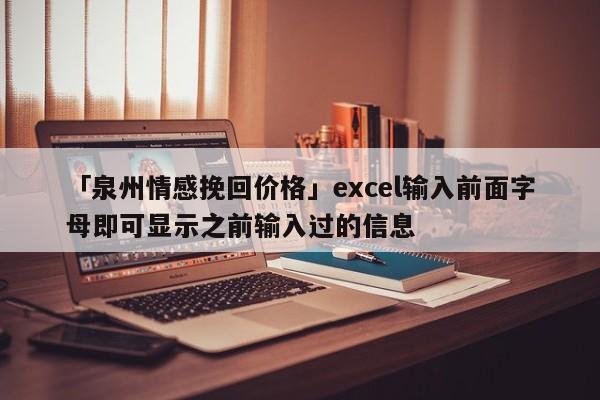 「泉州情感挽回价格」excel输入前面字母即可显示之前输入过的信息