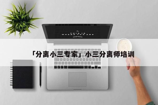 「分离小三专家」小三分离师培训