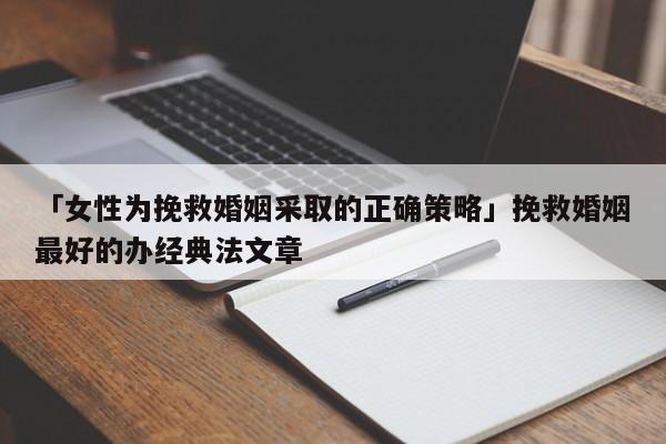 「女性为挽救婚姻采取的正确策略」挽救婚姻最好的办经典法文章