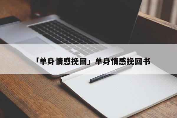 「单身情感挽回」单身情感挽回书