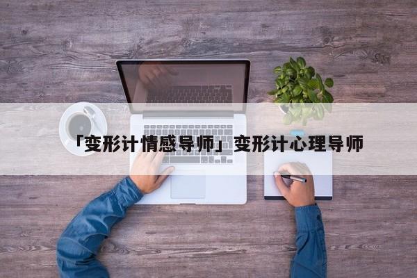 「变形计情感导师」变形计心理导师