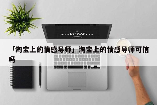 「淘宝上的情感导师」淘宝上的情感导师可信吗