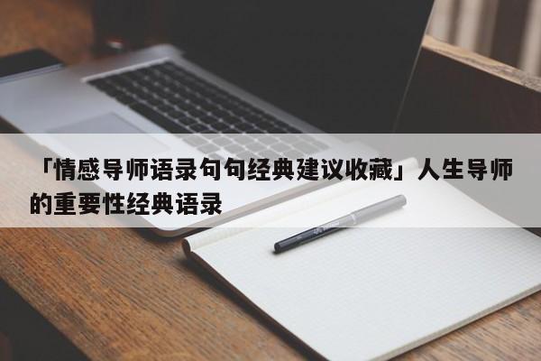 「情感导师语录句句经典建议收藏」人生导师的重要性经典语录