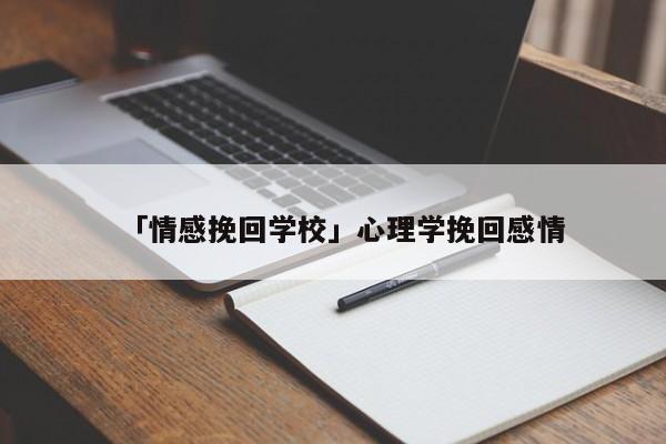 「情感挽回学校」心理学挽回感情