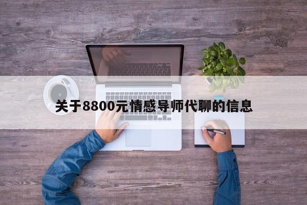 关于8800元情感导师代聊的信息