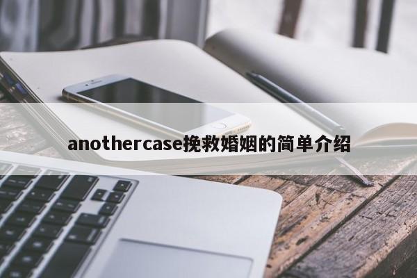 anothercase挽救婚姻的简单介绍