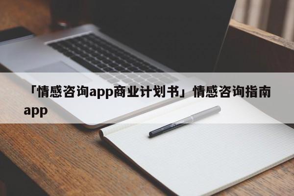 「情感咨询app商业计划书」情感咨询指南app