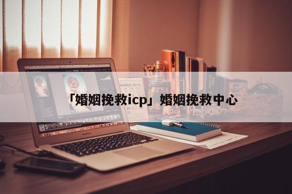 「婚姻挽救icp」婚姻挽救中心