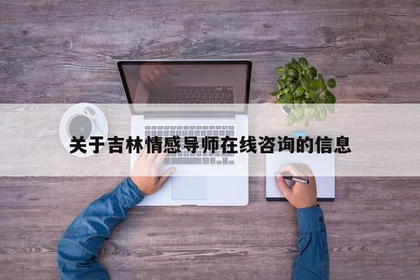 关于吉林情感导师在线咨询的信息