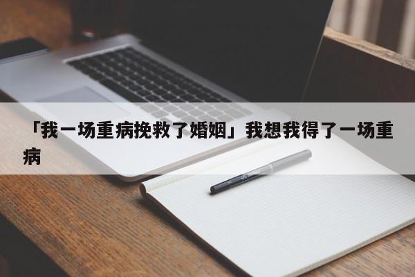 「我一场重病挽救了婚姻」我想我得了一场重病