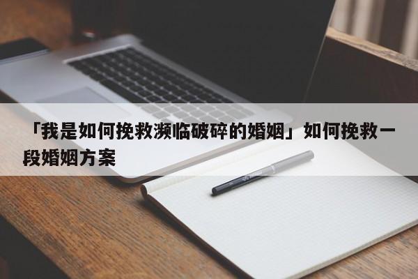 「我是如何挽救濒临破碎的婚姻」如何挽救一段婚姻方案