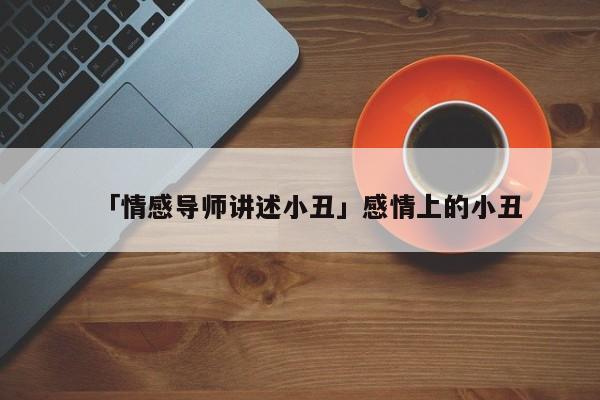 「情感导师讲述小丑」感情上的小丑