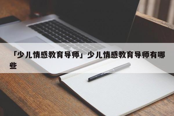 「少儿情感教育导师」少儿情感教育导师有哪些