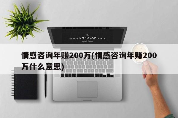 情感咨询年赚200万(情感咨询年赚200万什么意思)