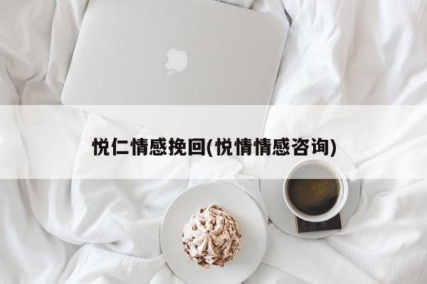 悦仁情感挽回(悦情情感咨询)