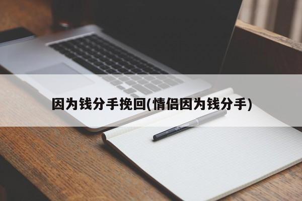 因为钱分手挽回(情侣因为钱分手)