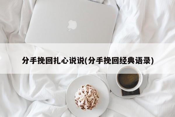 分手挽回扎心说说(分手挽回经典语录)