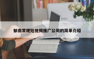 郁南常规短视频推广公司的简单介绍