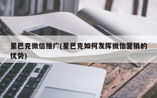 星巴克微信推广(星巴克如何发挥微信营销的优势)