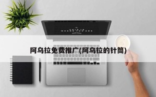 阿乌拉免费推广(阿乌拉的针筒)