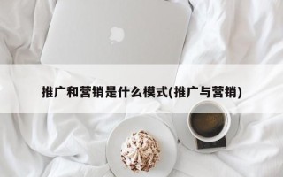 推广和营销是什么模式(推广与营销)