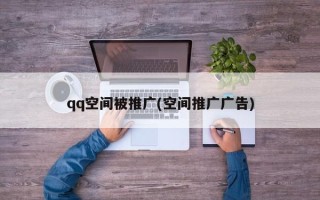 qq空间被推广(空间推广广告)