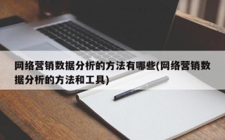 网络营销数据分析的方法有哪些(网络营销数据分析的方法和工具)