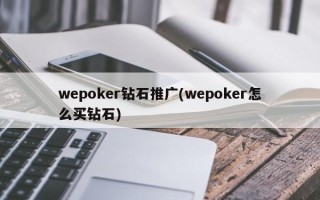 wepoker钻石推广(wepoker怎么买钻石)