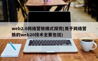 web2.0网络营销模式探究(用于网络营销的web20技术主要包括)