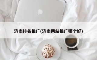 济南排名推广(济南网站推广哪个好)