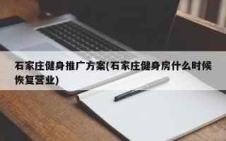 石家庄健身推广方案(石家庄健身房什么时候恢复营业)